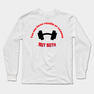 You can have results or excuses not both Quote Long Sleeve T-Shirt